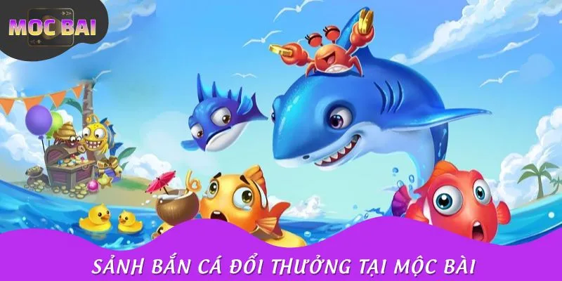 Sảnh bắn cá đổi thưởng nổi bật nhất tại nhà cái