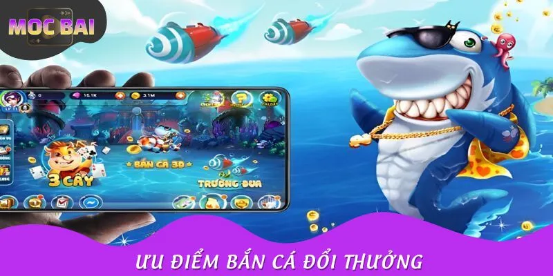 Ưu điểm làm lên tên tuổi game bắn cá đổi thưởng