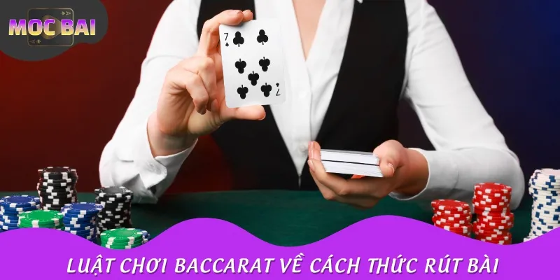Luật chơi Baccarat về cách thức rút bài