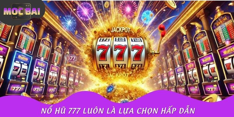 Nổ hũ 777 luôn là lựa chọn hấp dẫn để giải trí và săn thưởng