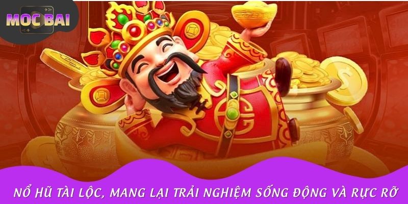 Nổ hũ Tài Lộc, mang lại trải nghiệm quay hũ sống động và rực rỡ