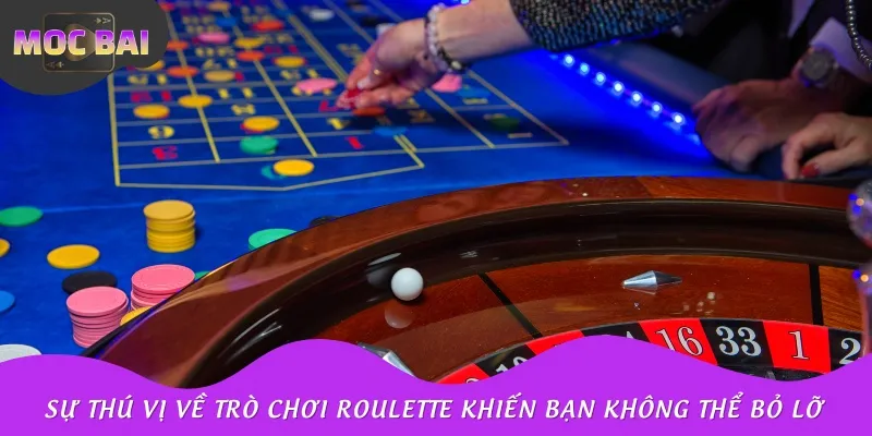 Sự thú vị về trò chơi Roulette khiến bạn không thể bỏ lỡ