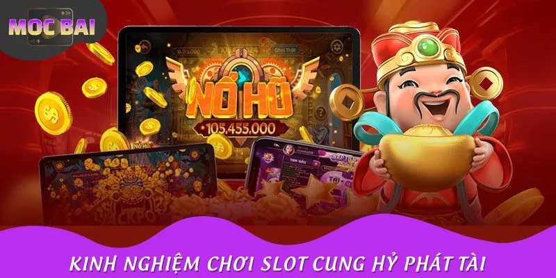 Kinh nghiệm giúp bạn thắng lớn tham gia Cung Hỷ Phát Tài slot game