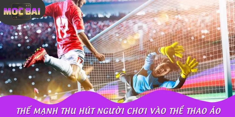 Thế mạnh nổi bật thu hút người chơi vào thể thao ảo